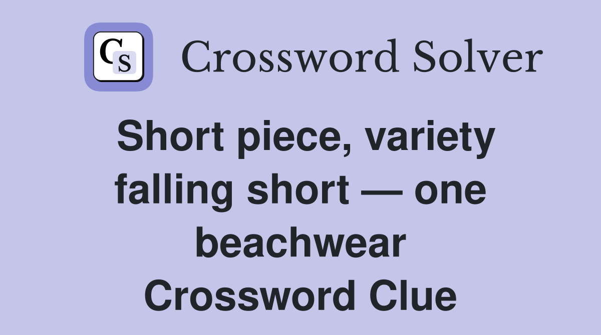 Short piece, variety falling short — one beachwear Crossword Clue